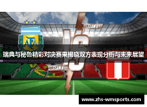 瑞典与秘鲁精彩对决赛果揭晓双方表现分析与未来展望